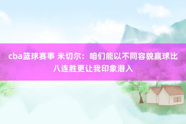 cba篮球赛事 米切尔：咱们能以不同容貌赢球比八连胜更让我印象潜入