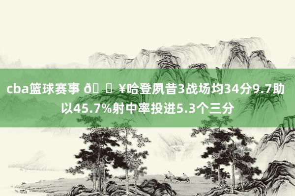 cba篮球赛事 🔥哈登夙昔3战场均34分9.7助 以45.7%射中率投进5.3个三分