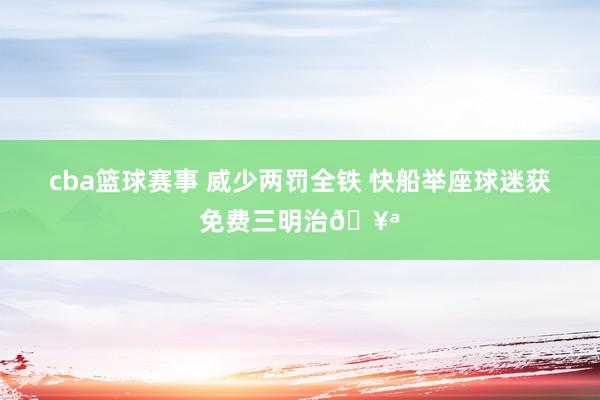 cba篮球赛事 威少两罚全铁 快船举座球迷获免费三明治🥪