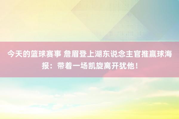 今天的篮球赛事 詹眉登上湖东说念主官推赢球海报：带着一场凯旋离开犹他！