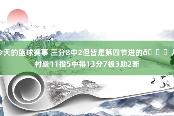 今天的篮球赛事 三分8中2但皆是第四节进的😈八村塁11投5中得13分7板3助2断