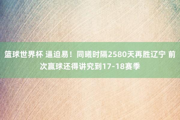 篮球世界杯 逼迫易！同曦时隔2580天再胜辽宁 前次赢球还得讲究到17-18赛季