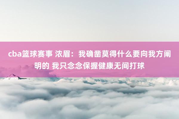 cba篮球赛事 浓眉：我确凿莫得什么要向我方阐明的 我只念念保握健康无间打球