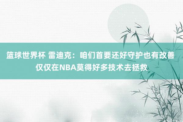 篮球世界杯 雷迪克：咱们首要还好守护也有改善 仅仅在NBA莫得好多技术去拯救