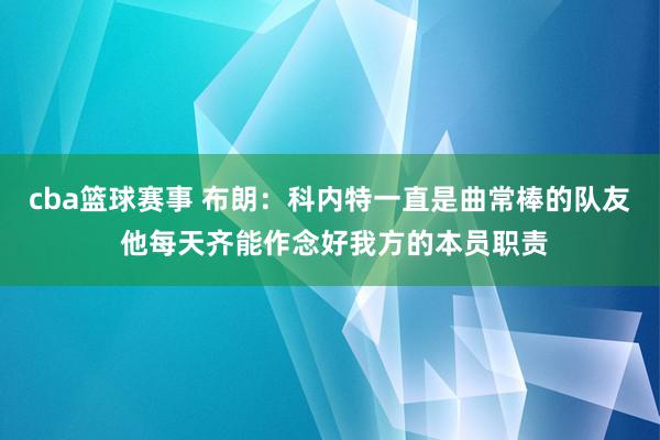 cba篮球赛事 布朗：科内特一直是曲常棒的队友 他每天齐能作念好我方的本员职责