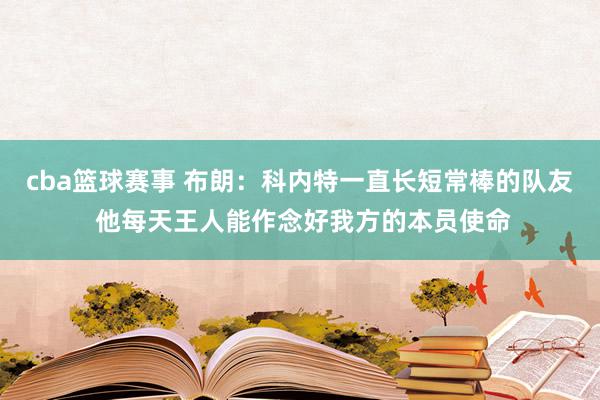 cba篮球赛事 布朗：科内特一直长短常棒的队友 他每天王人能作念好我方的本员使命