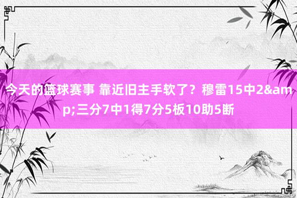 今天的篮球赛事 靠近旧主手软了？穆雷15中2&三分7中1得7分5板10助5断