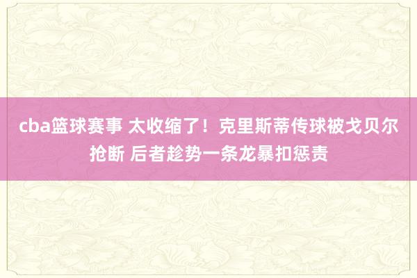 cba篮球赛事 太收缩了！克里斯蒂传球被戈贝尔抢断 后者趁势一条龙暴扣惩责