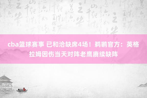 cba篮球赛事 已和洽缺席4场！鹈鹕官方：英格拉姆因伤当天对阵老鹰赓续缺阵