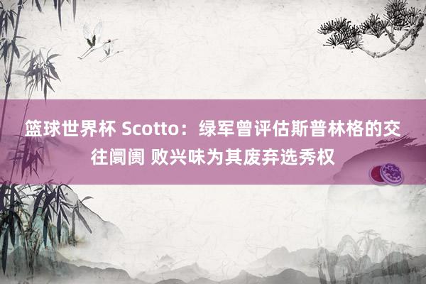 篮球世界杯 Scotto：绿军曾评估斯普林格的交往阛阓 败兴味为其废弃选秀权